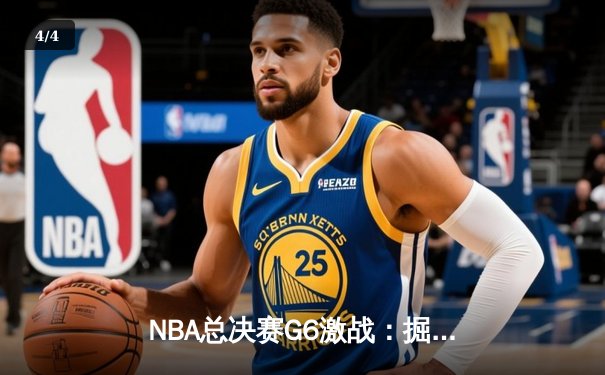 NBA总决赛G6激战：掘金逆转凯尔特人，约基奇三双闪耀夺冠夜 - 4