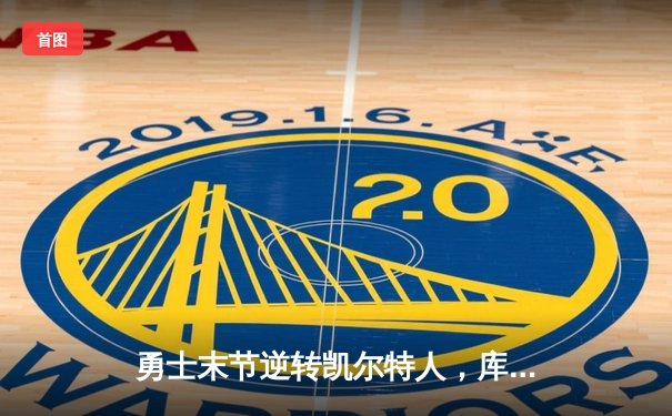 勇士末节逆转凯尔特人，库里狂砍43分率队夺赛点