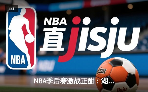 NBA季后赛激战正酣：湖人加时险胜勇士，詹姆斯狂砍40分创纪录 - 4